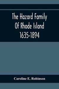 Produktbild: The Hazard Family Of Rhode Island 1635-1894; Being A Genealogy And History Of The Descendants Of Thomas Hazard, With Sketches Of The Worthies Of This Family, And Anecdotes Illustrative Of Their Traits And Also Of The Times In Which They Lived