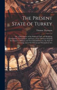Produktbild: The Present State of Turkey: Or, a Description of the Political, Civil, and Religious Constitution, Government, and Laws, of the Ottoman Empire; th