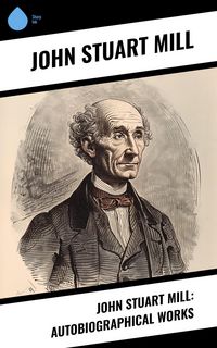 Produktbild: John Stuart Mill: Autobiographical Works