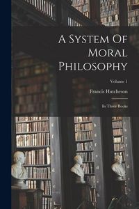 Produktbild: A System Of Moral Philosophy: In Three Books; Volume 1