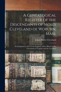 Produktbild: A Genealogical Register of the Descendants of Moses Cleveland of Woburn, Mass.: an Emigrant in 1635 From England, With a Sketch of the Clevelands of V