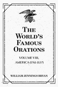 Produktbild: The World's Famous Orations: Volume VIII, America (1761-1837)