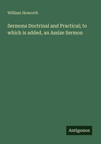 Produktbild: Sermons Doctrinal and Practical; to which is added, an Assize Sermon