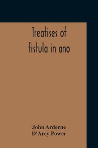 Produktbild: Treatises Of Fistula In Ano, Haemorrhoids And Clysters From An Early Fifteenth-Century Manuscript Translation Edited With Introduction, Notes, Etc