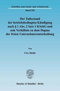 Produktbild: Der Tatbestand der betriebsbedingten K&uuml;ndigung nach &sect; 1 Abs. 2 Satz 1 KSchG und sein Verh&auml;ltnis zu dem Dogma der freien Unternehmerentscheidung.