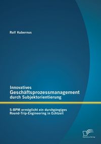 Produktbild: Innovatives Gesch&auml;ftsprozessmanagement durch Subjektorientierung: S-BPM erm&ouml;glicht ein durchg&auml;ngiges Round-Trip-Engineering in Echtzeit