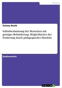 Produktbild: Selbstbestimmung bei Menschen mit geistiger Behinderung. M&ouml;glichkeiten der F&ouml;rderung durch p&auml;dagogisches Handeln