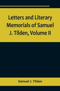 Produktbild: Letters and Literary Memorials of Samuel J. Tilden, Volume II