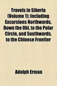 Produktbild: Travels in Siberia (Volume 1); Including Excursions Northwards, Down the Obi, to the Polar Circle, and Southwards, to the Chinese Frontier