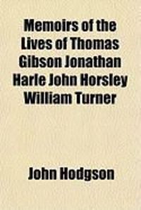 Produktbild: Memoirs of the Lives of Thomas Gibson Jonathan Harle John Horsley William Turner