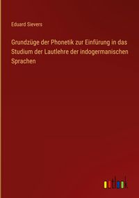 Produktbild: Grundz&uuml;ge der Phonetik zur Einf&uuml;rung in das Studium der Lautlehre der indogermanischen Sprachen