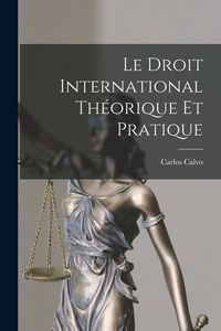 Produktbild: Le Droit International Th&eacute;orique Et Pratique