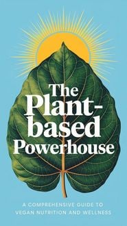 Produktbild: The Plant-Based Powerhouse: A Comprehensive Guide to Vegan Nutrition and Wellness