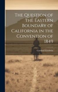 Produktbild: The Question of the Eastern Boundary of California in the Convention of 1849