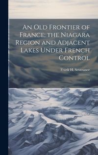 Produktbild: An old Frontier of France; the Niagara Region and Adjacent Lakes Under French Control