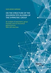 Produktbild: On the structure of the Solomon-Tits algebra of the symmetric group. An analysis of associative, group theoretic and Lie theoretical phenomenons