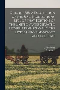Produktbild: Ohio in 1788. A Description of the Soil, Productions, Etc., of That Portion of the United States Situated Between Pennsylvania, the Rivers Ohio and Sc