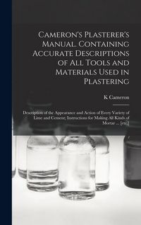 Produktbild: Cameron's Plasterer's Manual. Containing Accurate Descriptions of All Tools and Materials Used in Plastering; Description of the Appearance and Action