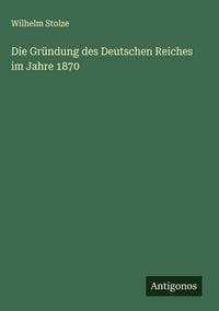 Produktbild: Die Gr&uuml;ndung des Deutschen Reiches im Jahre 1870