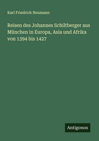 Produktbild: Reisen des Johannes Schiltberger aus M&uuml;nchen in Europa, Asia und Afrika von 1394 bis 1427