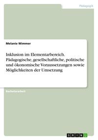 Produktbild: Inklusion im Elementarbereich. P&auml;dagogische, gesellschaftliche, politische und &ouml;konomische Voraussetzungen sowie M&ouml;glichkeiten der Umsetzung