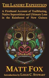 Produktbild: The Landry Expedition: A Firsthand Account of Trailblazing, Native Superstition and Ultimate Loss in the Rainforest of New Guinea