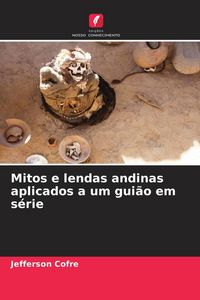 Produktbild: Mitos e lendas andinas aplicados a um gui&atilde;o em s&eacute;rie