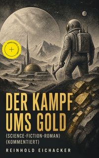 Produktbild: Der Kampf ums Gold (Science-Fiction-Roman) (Kommentiert)