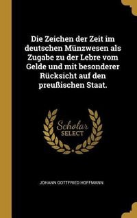 Produktbild: Die Zeichen Der Zeit Im Deutschen M&uuml;nzwesen ALS Zugabe Zu Der Lebre Vom Gelde Und Mit Besonderer R&uuml;cksicht Auf Den Preu&szlig;ischen Staat.