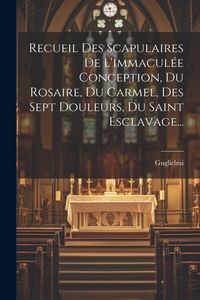 Produktbild: Recueil Des Scapulaires De L'immacul&eacute;e Conception, Du Rosaire, Du Carmel, Des Sept Douleurs, Du Saint Esclavage...