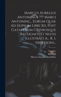 Produktbild: Marcus Aurelius Antoninus Marci Antonini, ... Eorum Quae Ad Seipsum Libri Xii, Post Gatakerum Ceterosque Recogniti Et Notis Illustrati A... R. I. (ibb