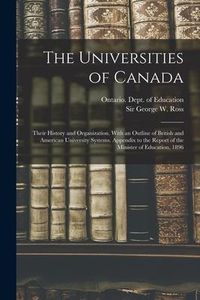 Produktbild: The Universities of Canada; Their History and Organization. With an Outline of British and American University Systems. Appendix to the Report of the