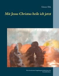 Produktbild: Mit Jesus Christus heile ich jetzt