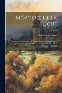 Produktbild: M&eacute;moires De La Ligue: Contenant Les &Eacute;venemens Les Plus Remarquables Depuis 1576, Jusqu'&agrave; La Paix Accord&eacute;e Entre Le Roi De France & Le Roi D'