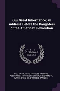 Produktbild: Our Great Inheritance; an Address Before the Daughters of the American Revolution