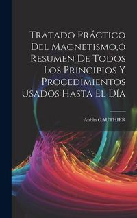 Produktbild: Tratado Pr&aacute;ctico Del Magnetismo, &oacute; Resumen De Todos Los Principios Y Procedimientos Usados Hasta El D&iacute;a
