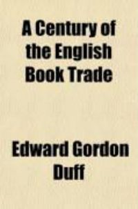 Produktbild: A Century of the English Book Trade; Short Notices of All Printers, Stationers, Book-Binders, and Others Connected with It from the Issue of