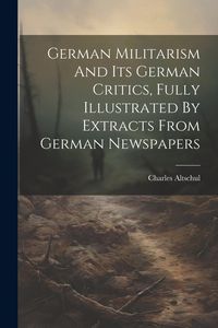 Produktbild: German Militarism And Its German Critics, Fully Illustrated By Extracts From German Newspapers