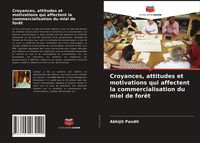 Produktbild: Croyances, attitudes et motivations qui affectent la commercialisation du miel de for&ecirc;t