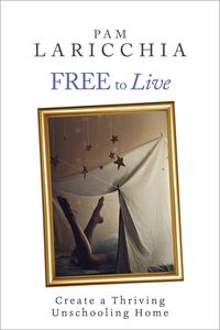 Produktbild: Free to Live: Create a Thriving Unschooling Home (Living Joyfully with Unschooling, #2)