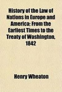 Produktbild: History of the Law of Nations in Europe and America; From the Earliest Times to the Treaty of Washington, 1842