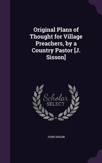 Produktbild: Original Plans of Thought for Village Preachers, by a Country Pastor [J. Sisson]
