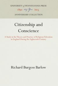 Bild vom Artikel Citizenship and Conscience: A Study in the Theory and Practice of Religious Toleration in England During the Eighteenth Century vom Autor Richard Burgess Barlow