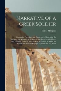 Produktbild: Narrative of a Greek Soldier: Containing Anecdotes and Occurrences Illustrating the Character and Manners of the Greeks and Turks in Asia Minor, and
