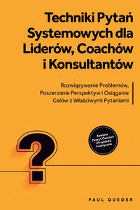 Produktbild: Techniki Pytan Systemowych dla Lider&oacute;w, Coach&oacute;w i Konsultant&oacute;w: Rozwiazywanie Problem&oacute;w, Poszerzanie Perspektyw i Osiaganie Cel&oacute;w z Wlasciwymi Pytania