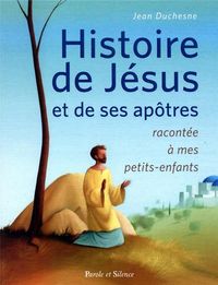 Produktbild: Histoire de J&eacute;sus et de ses ap&ocirc;tres racont&eacute;e &agrave; mes petits-enfants