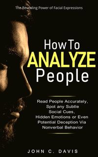 Produktbild: How to Analyze People: The Revealing Power of Facial Expression - Read People Accurately and Spot any Subtle Social Cues, Hidden Emotions or even Pote