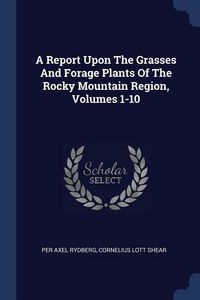 Produktbild: A Report Upon The Grasses And Forage Plants Of The Rocky Mountain Region, Volumes 1-10