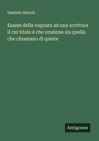 Produktbild: Esame della risposta ad una scrittura il cui titolo &egrave; che orazione sia quella che chiamano di quiete