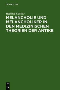 Melancholie und Melancholiker in den medizinischen Theorien der Antike